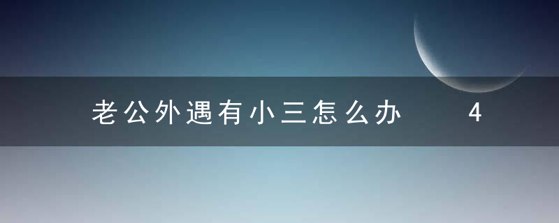 老公外遇有小三怎么办  4大招教你挽回心爱的他